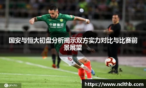 国安与恒大初盘分析揭示双方实力对比与比赛前景展望