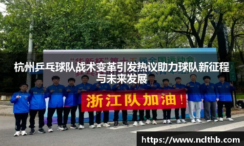 杭州乒乓球队战术变革引发热议助力球队新征程与未来发展